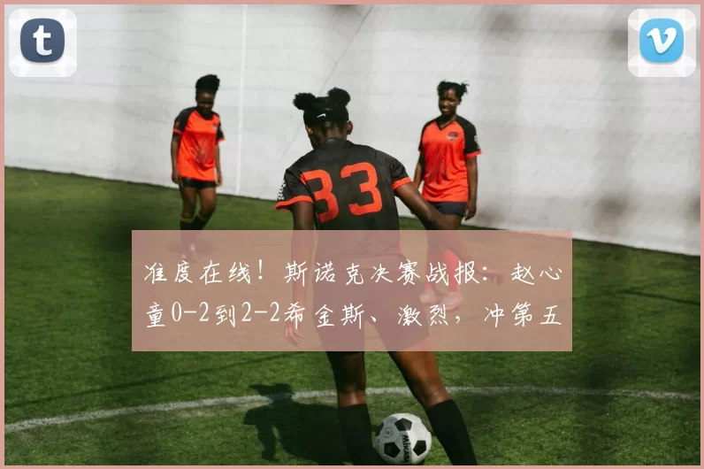 准度在线！斯诺克决赛战报：赵心童0-2到2-2希金斯、激烈，冲第五冠