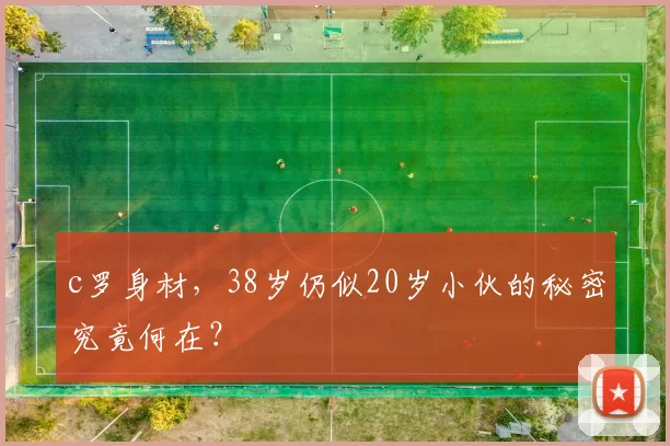 c罗身材，38岁仍似20岁小伙的秘密究竟何在？