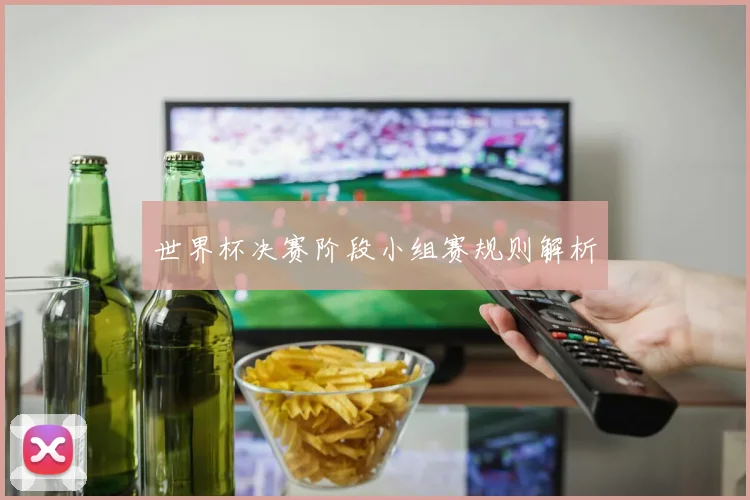 世界杯决赛阶段小组赛规则解析