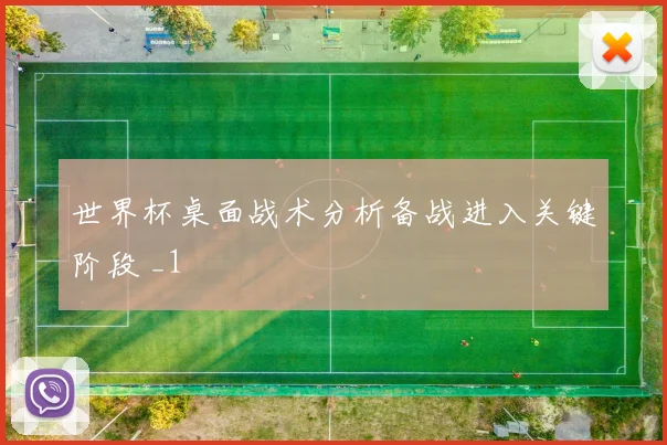 世界杯桌面战术分析备战进入关键阶段 _1